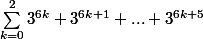 \sum_{k=0}^{2}{3^{6k}+3^{6k+1}+...+3^{6k+5}}